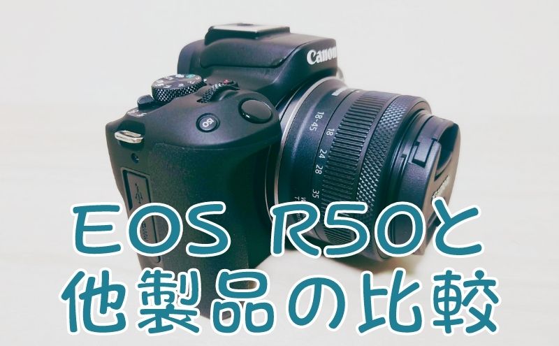 Canon EOS R50と他製品との比較