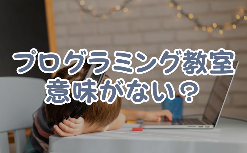 プログラミングの習い事は意味がない？